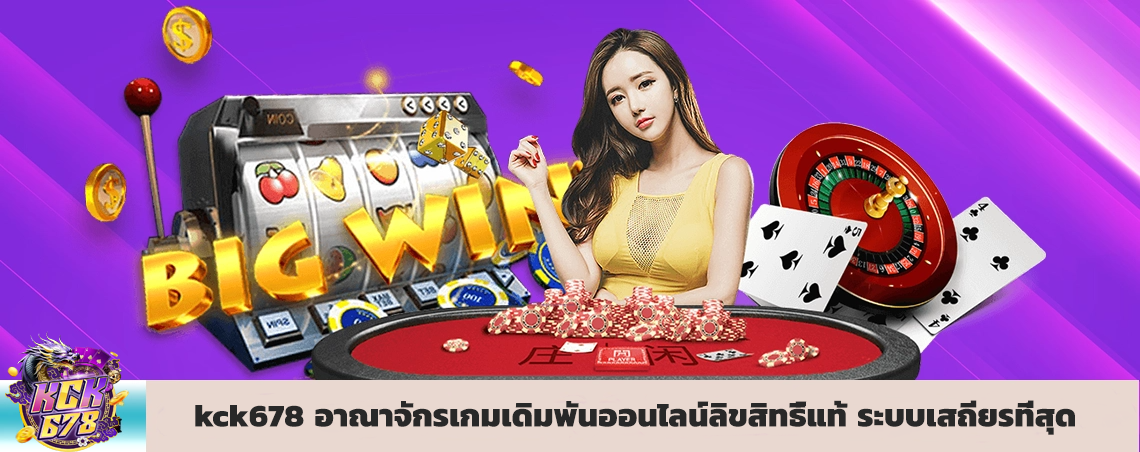 kck678 อาณาจักรเกมเดิมพันออนไลน์ลิขสิทธิ์แท้ ระบบเสถียรที่สุดในเอเชีย